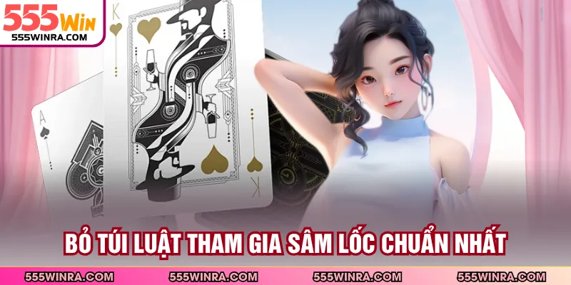 Bỏ túi luật tham gia sâm lốc chuẩn nhất 